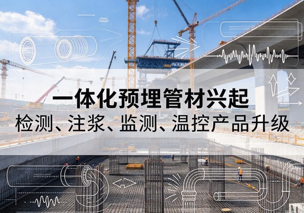 贡山一体化管材产品兴起，声测注浆一体管、多功能预埋管应用增多